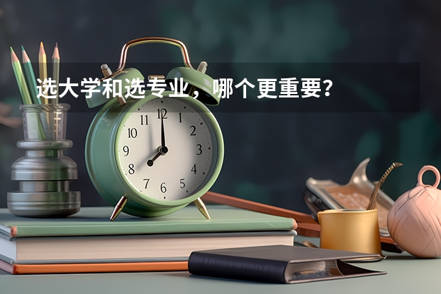 选大学和选专业，哪个更重要？