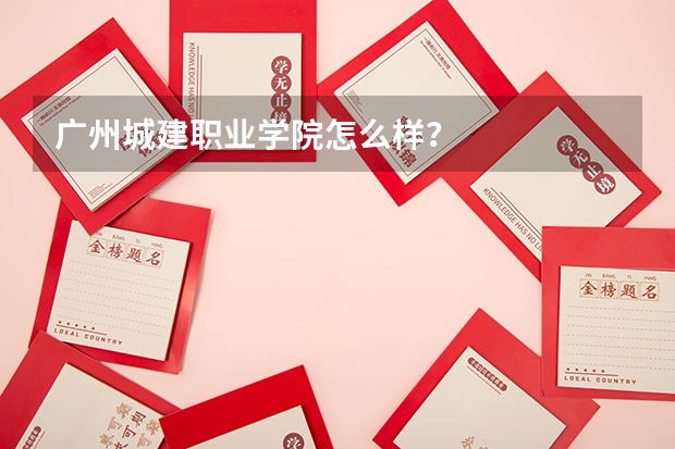 广州城建职业学院怎么样？