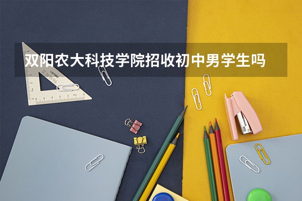 双阳农大科技学院招收初中男学生吗