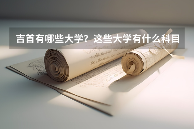 吉首有哪些大学？这些大学有什么科目。是专科还是本科？