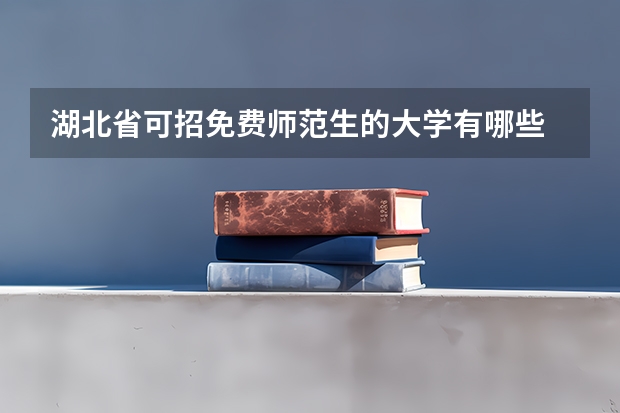 湖北省可招免费师范生的大学有哪些
