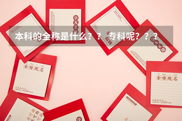 本科的全称是什么？？ 专科呢？？？  有什么区别吗？？