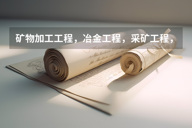 矿物加工工程，冶金工程，采矿工程，哪个好？我要报辽宁科技大学，二本的！谢谢大家！