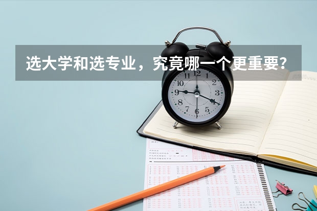 选大学和选专业，究竟哪一个更重要？为什么？