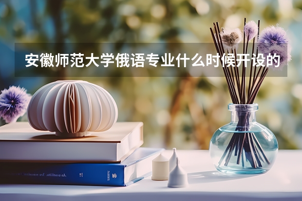 安徽师范大学俄语专业什么时候开设的?