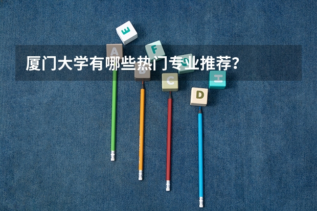 厦门大学有哪些热门专业推荐？
