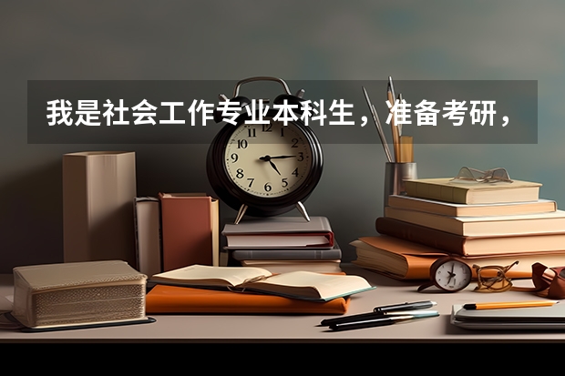 我是社会工作专业本科生，准备考研，考什么专业比较好呢