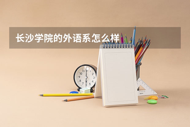 长沙学院的外语系怎么样