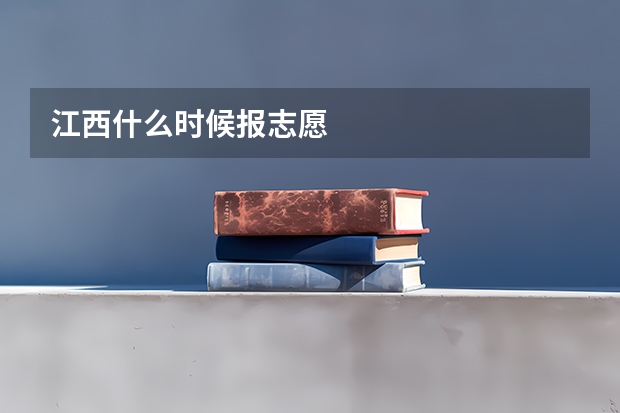 江西什么时候报志愿