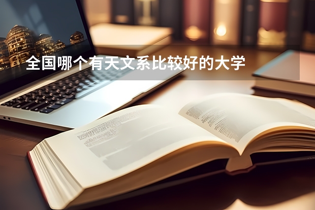 全国哪个有天文系比较好的大学