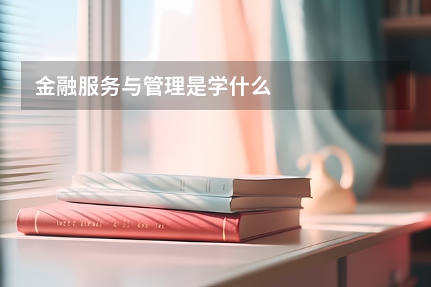 金融服务与管理是学什么