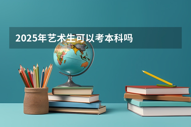 2025年艺术生可以考本科吗