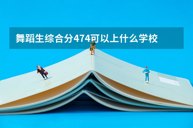 舞蹈生综合分474可以上什么学校