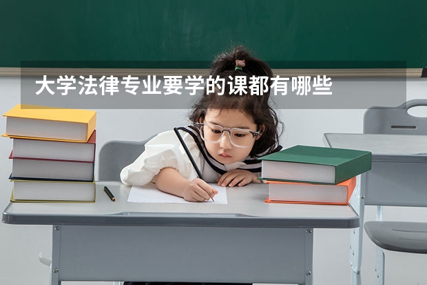 大学法律专业要学的课都有哪些