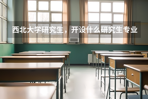 西北大学研究生，开设什么研究生专业？