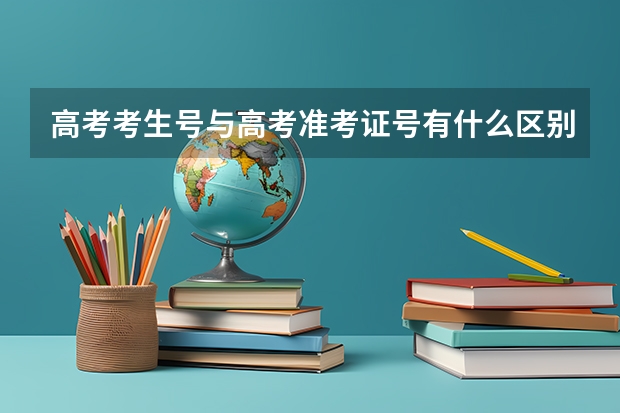 高考考生号与高考准考证号有什么区别，考生号是报名序号吗