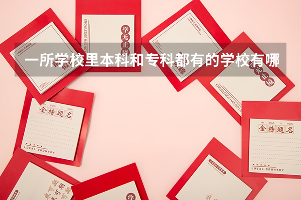 一所学校里本科和专科都有的学校有哪些？
