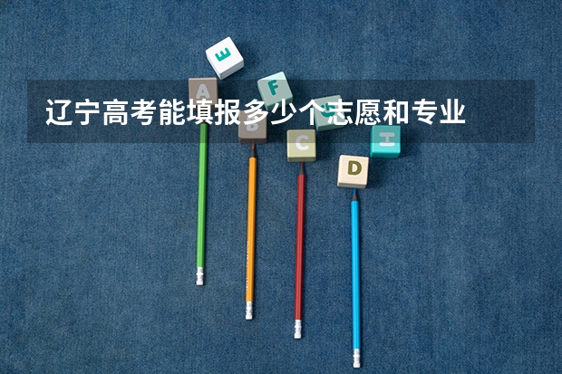 辽宁高考能填报多少个志愿和专业
