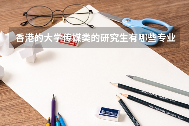 香港的大学传媒类的研究生有哪些专业啊？