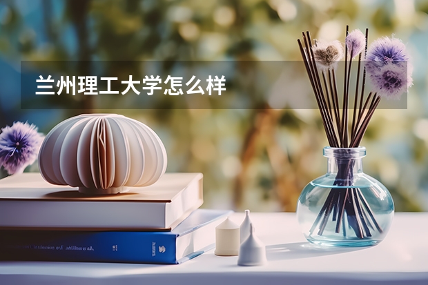 兰州理工大学怎么样