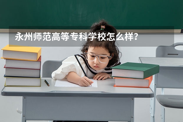 永州师范高等专科学校怎么样？