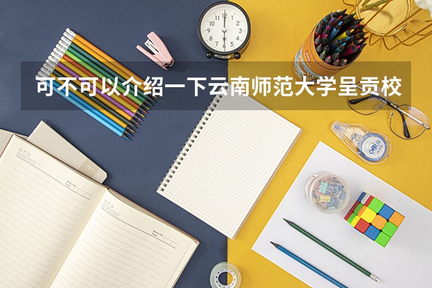 可不可以介绍一下云南师范大学呈贡校区的的详细情况啊（比如：人文，宿舍，教室，周围环境等） 在昆明理工大学读书是一种怎样的体验