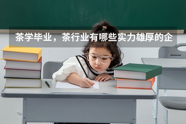茶学毕业，茶行业有哪些实力雄厚的企业值得加入？