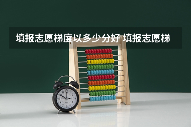 填报志愿梯度以多少分好 填报志愿梯度怎么设置