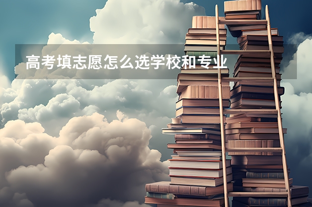 高考填志愿怎么选学校和专业