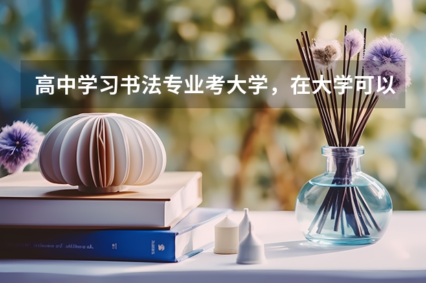 高中学习书法专业考大学，在大学可以选择其他专业吗？