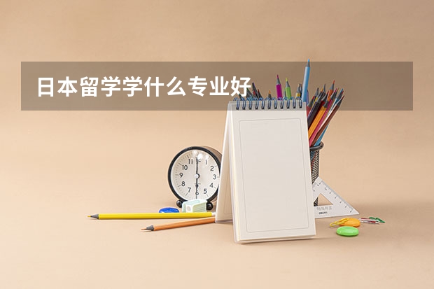日本留学学什么专业好