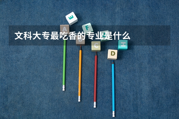 文科大专最吃香的专业是什么