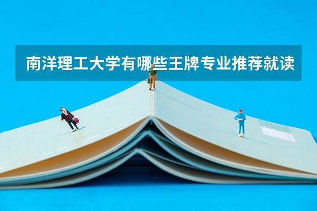 南洋理工大学有哪些王牌专业推荐就读？