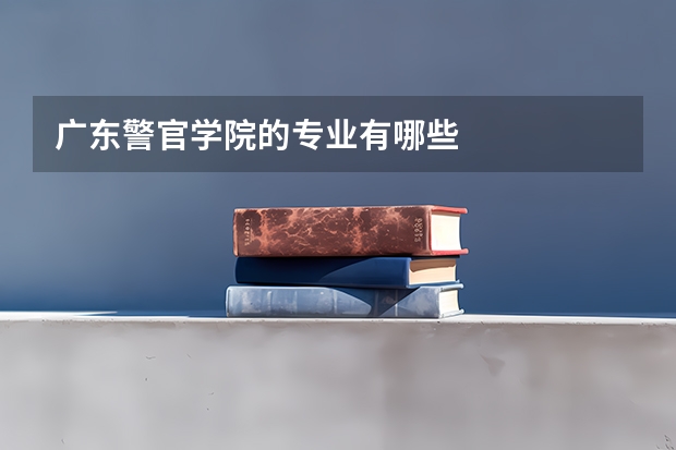 广东警官学院的专业有哪些