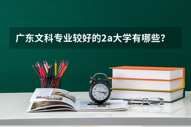 广东文科专业较好的2a大学有哪些？