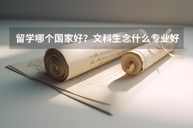 留学哪个国家好？文科生念什么专业好？