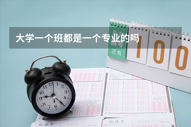 大学一个班都是一个专业的吗