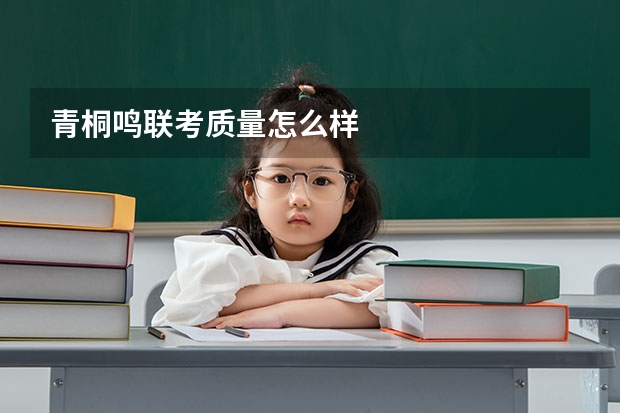 青桐鸣联考质量怎么样