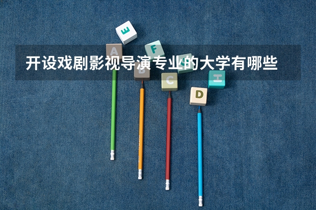 开设戏剧影视导演专业的大学有哪些