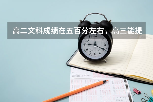 高二文科成绩在五百分左右，高三能提多少呢？