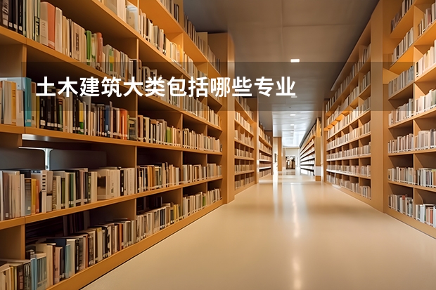 土木建筑大类包括哪些专业
