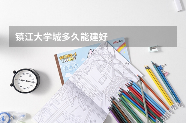 镇江大学城多久能建好