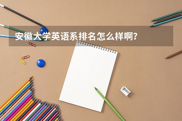 安徽大学英语系排名怎么样啊？