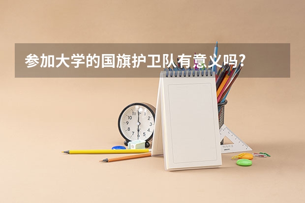 参加大学的国旗护卫队有意义吗?