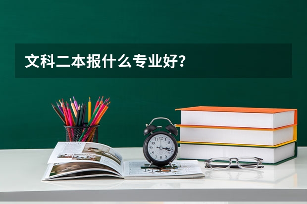 文科二本报什么专业好？