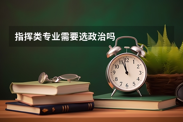 指挥类专业需要选政治吗