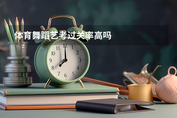 体育舞蹈艺考过关率高吗