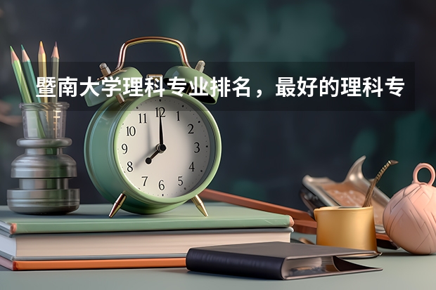 暨南大学理科专业排名，最好的理科专业有哪些