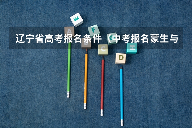 辽宁省高考报名条件（中考报名蒙生与其它考生的区别）