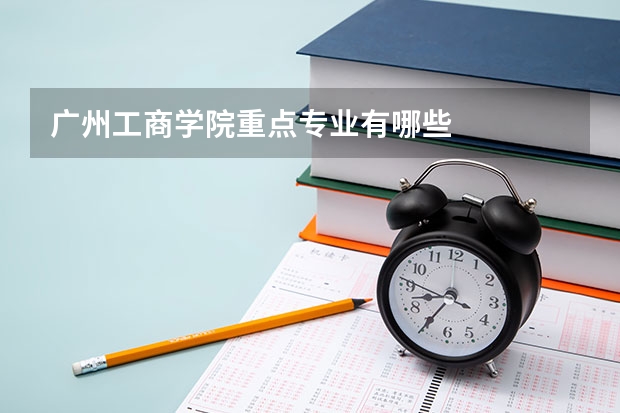 广州工商学院重点专业有哪些